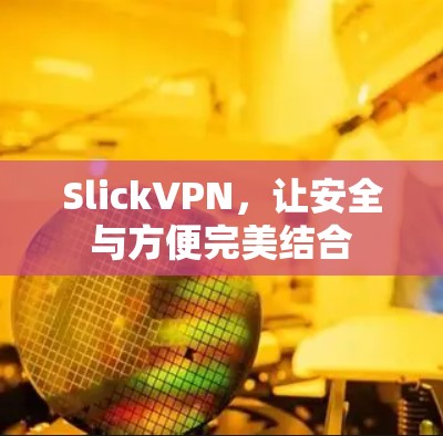 SlickVPN，让安全与方便完美结合
