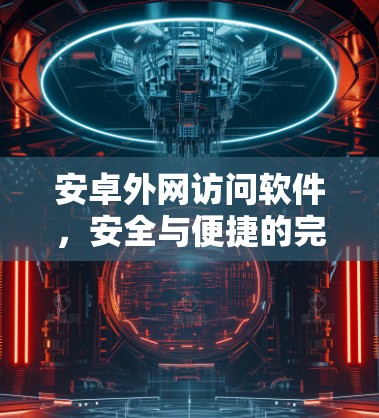 安卓外网访问软件，安全与便捷的完美结合