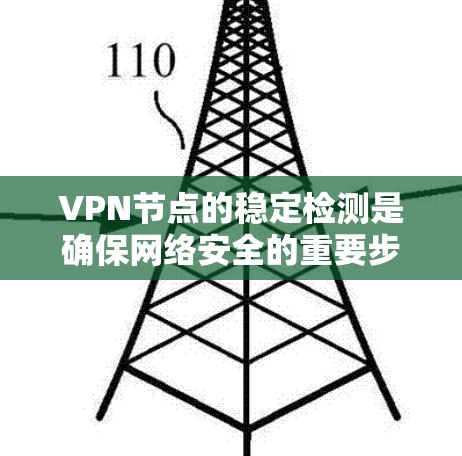 VPN节点的稳定检测是确保网络安全的重要步骤，以下是一步步的建议和分析