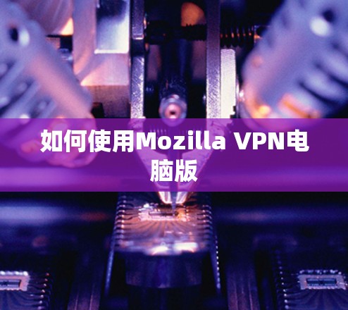 如何使用Mozilla VPN电脑版