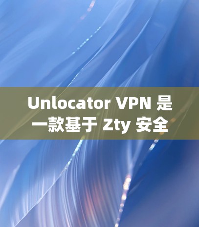 Unlocator VPN 是一款基于 Zty 安全协议的VPN工具，旨在为用户提供安全、可靠的VPN服务。关于其速度测试的信息，以下是详细的总结