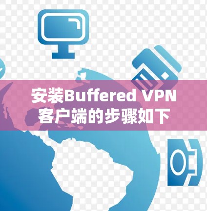 安装Buffered VPN客户端的步骤如下