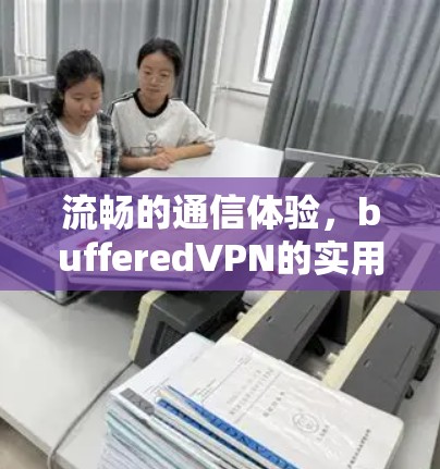 流畅的通信体验，bufferedVPN的实用指南