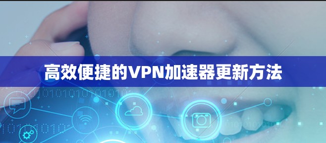 高效便捷的VPN加速器更新方法