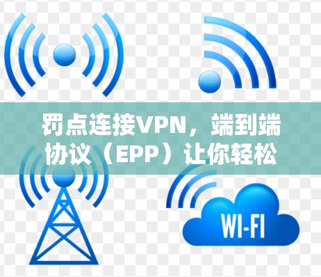 罚点连接VPN，端到端协议（EPP）让你轻松接入