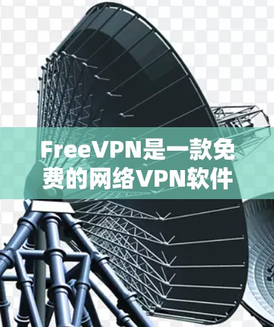 FreeVPN是一款免费的网络VPN软件，旨在为用户提供在线视频和文件传输的服务。以下是对它的详细介绍