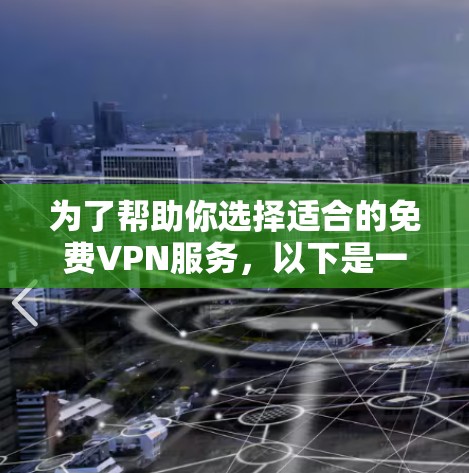 为了帮助你选择适合的免费VPN服务，以下是一些推荐，供你参考