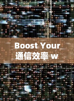 Boost Your通信效率 with Secure and Efficient VPN Solutions