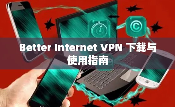 Better Internet VPN 下载与使用指南