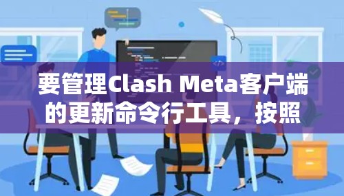要管理Clash Meta客户端的更新命令行工具，按照以下步骤操作