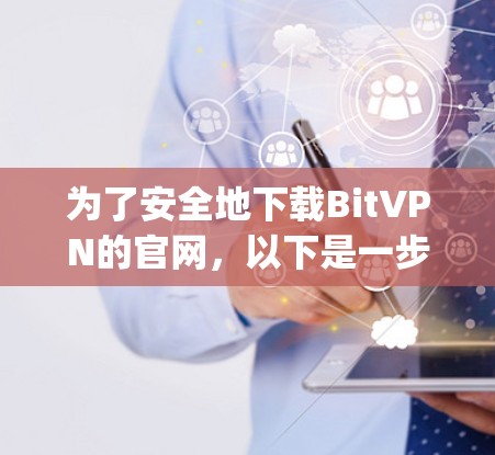 为了安全地下载BitVPN的官网，以下是一步-by-step的指南