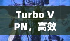Turbo VPN，高效、安全、可靠，实时多设备连接，支持多语言，容错，翻译