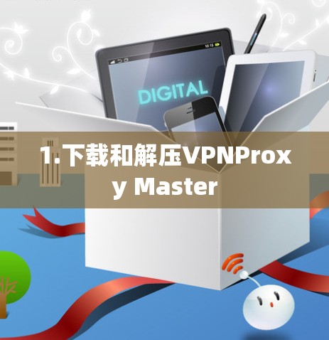 1.下载和解压VPNProxy Master