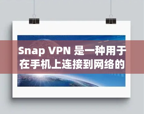 Snap VPN 是一种用于在手机上连接到网络的 VPN 应用程序，允许用户在手机上进行VPN服务。以下是使用 Snap VPN 连接到目标服务器的步骤