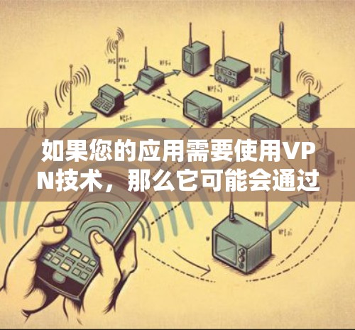 如果您的应用需要使用VPN技术，那么它可能会通过以下方式实现