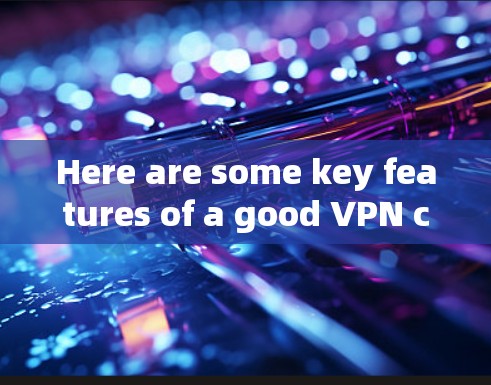 Here are some key features of a good VPN client: