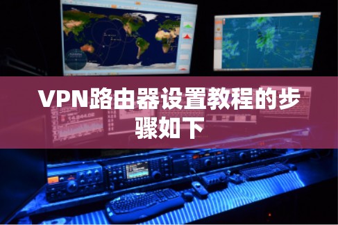 VPN路由器设置教程的步骤如下
