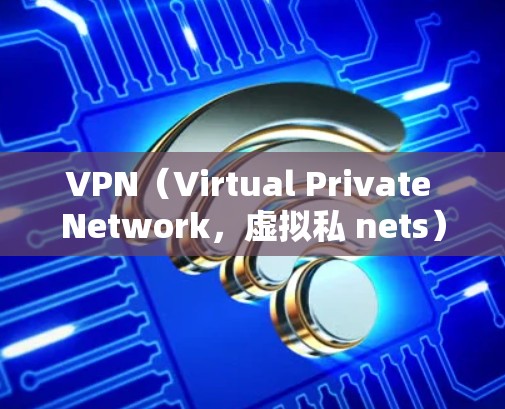 VPN（Virtual Private Network，虚拟私 nets）是通过网络设备在多个端点之间建立的虚拟连接，用于加密、私密化和安全地传输数据。以下是关于VPN高速下载线路的一些建议和信息