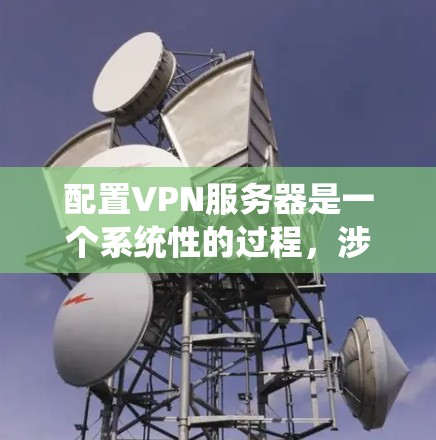 配置VPN服务器是一个系统性的过程，涉及网络安全和防火墙的使用。以下是一个逐步的指南，帮助您通过网络防火墙配置VPN服务器