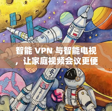 智能 VPN 与智能电视，让家庭视频会议更便捷