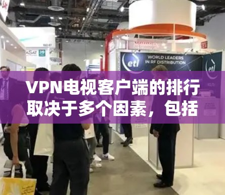 VPN电视客户端的排行取决于多个因素，包括平台的影响力、用户评价、服务质量和安全性。以下是一些知名的VPN平台及其受欢迎程度