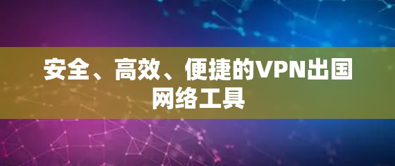 安全、高效、便捷的VPN出国网络工具