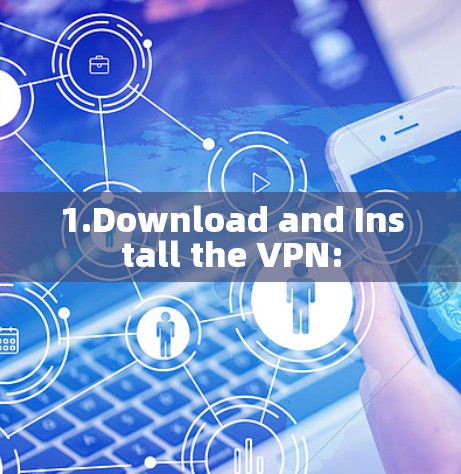 1.Download and Install the VPN: