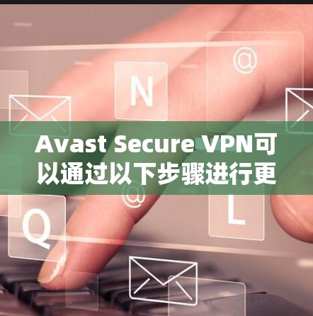 Avast Secure VPN可以通过以下步骤进行更新
