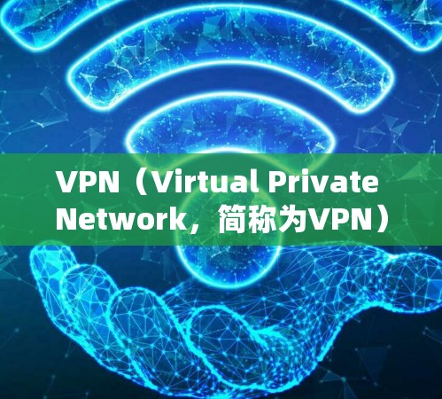 VPN（Virtual Private Network，简称为VPN）是通过网络隔离技术来实现网络访问的软件或服务。以下是关于VPN免费稳定版本的详细分析