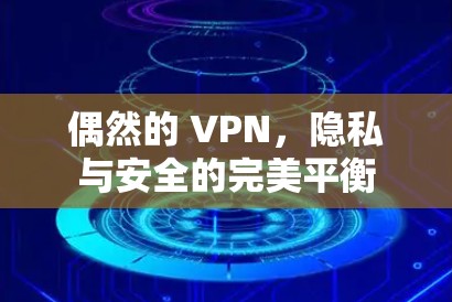 偶然的 VPN，隐私与安全的完美平衡