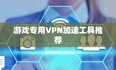 游戏专用VPN加速工具推荐