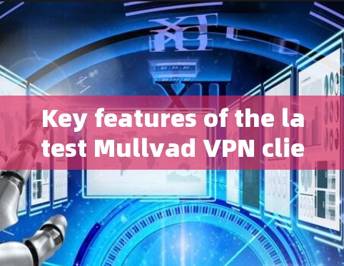 Key features of the latest Mullvad VPN client include: