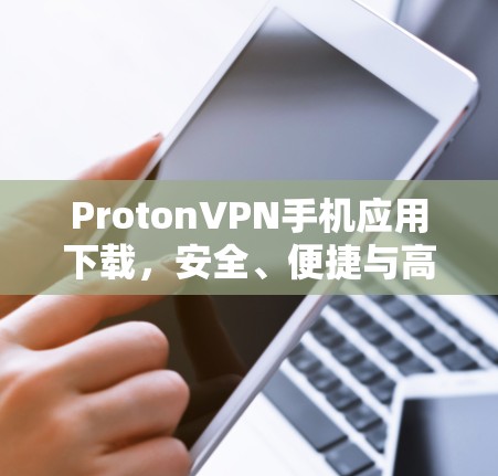 ProtonVPN手机应用下载，安全、便捷与高效