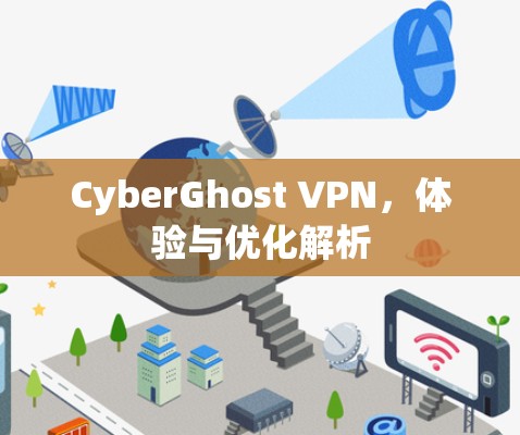 CyberGhost VPN，体验与优化解析