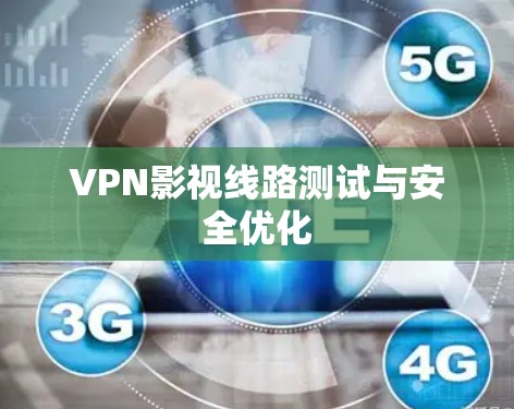 VPN影视线路测试与安全优化