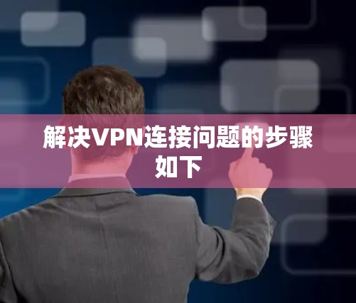 解决VPN连接问题的步骤如下