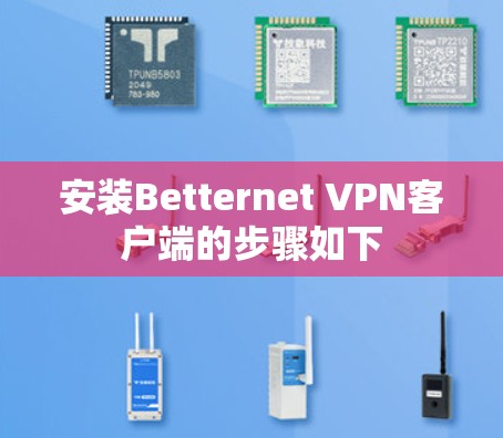 安装Betternet VPN客户端的步骤如下