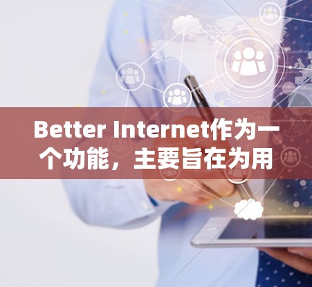 Better Internet作为一个功能，主要旨在为用户提供自动连接互联网的选项，通常包括通过手机或电脑的自动端口连接功能。以下是对该功能的评测