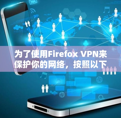 为了使用Firefox VPN来保护你的网络，按照以下步骤操作