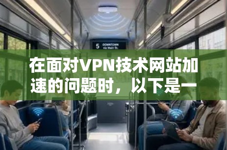 在面对VPN技术网站加速的问题时，以下是一步步的解决方案