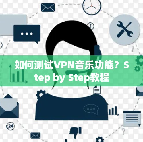 如何测试VPN音乐功能？Step by Step教程
