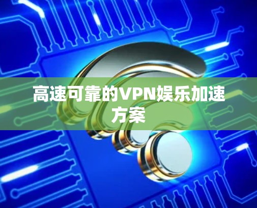 高速可靠的VPN娱乐加速方案