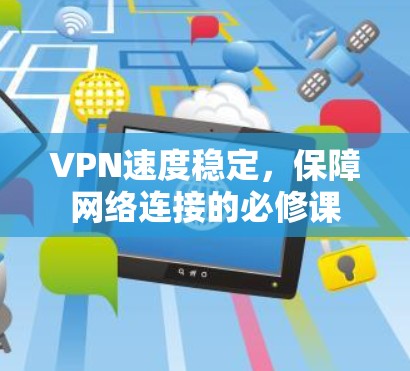 VPN速度稳定，保障网络连接的必修课