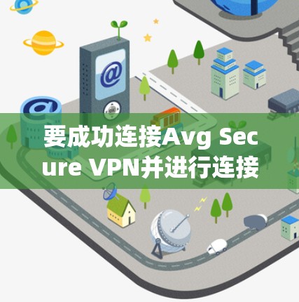要成功连接Avg Secure VPN并进行连接测试，您可以按照以下步骤操作