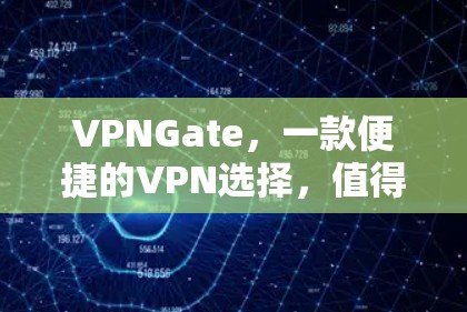 VPNGate，一款便捷的VPN选择，值得尝试？