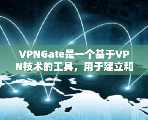 VPNGate是一个基于VPN技术的工具，用于建立和管理VPN网络。以下是使用VPNGate的使用说明