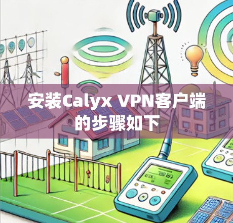 安装Calyx VPN客户端的步骤如下