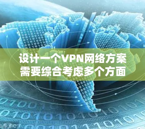 设计一个VPN网络方案需要综合考虑多个方面，以确保数据安全、用户体验和持续安全。以下是一个结构化的解决方案指南
