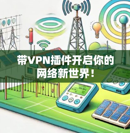 带VPN插件开启你的网络新世界！