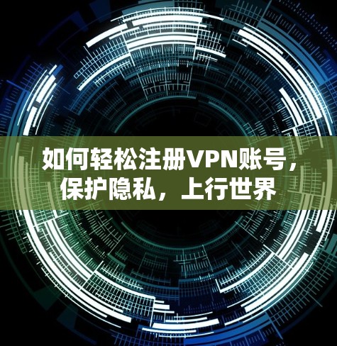 如何轻松注册VPN账号，保护隐私，上行世界